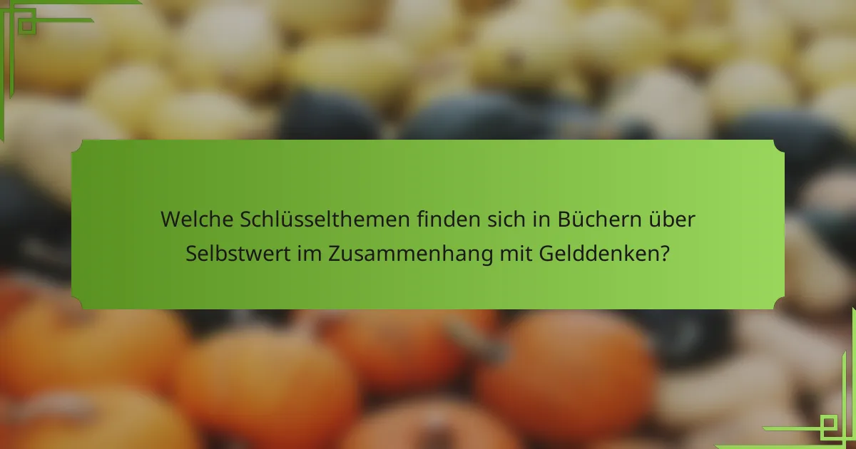 Welche Schlüsselthemen finden sich in Büchern über Selbstwert im Zusammenhang mit Gelddenken?