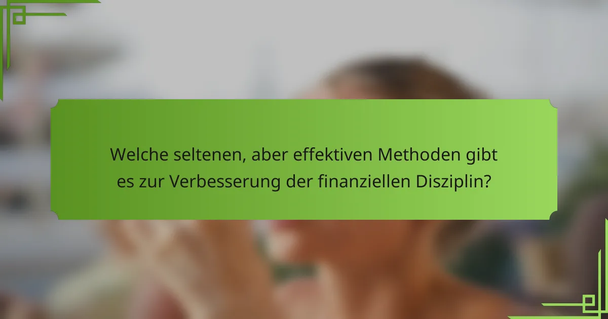 Welche seltenen, aber effektiven Methoden gibt es zur Verbesserung der finanziellen Disziplin?
