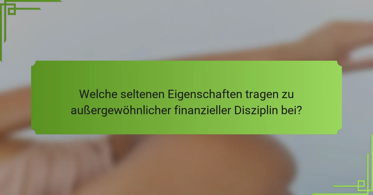 Welche seltenen Eigenschaften tragen zu außergewöhnlicher finanzieller Disziplin bei?