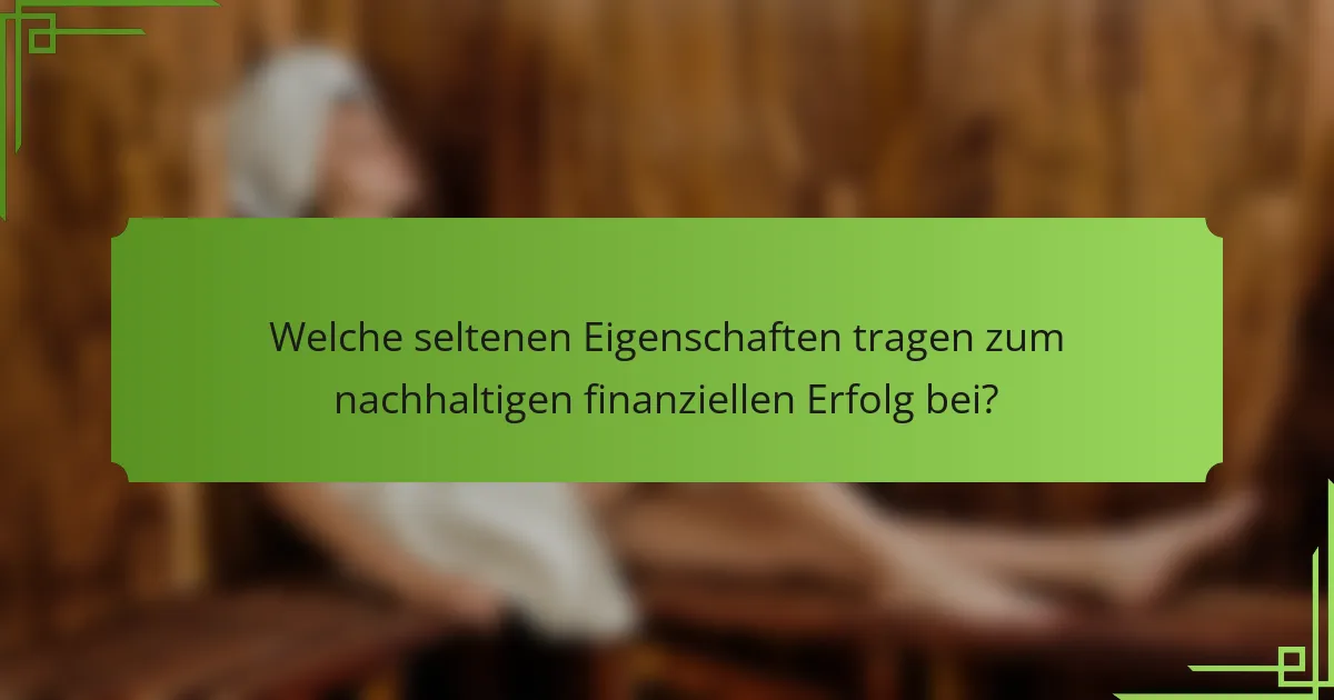Welche seltenen Eigenschaften tragen zum nachhaltigen finanziellen Erfolg bei?