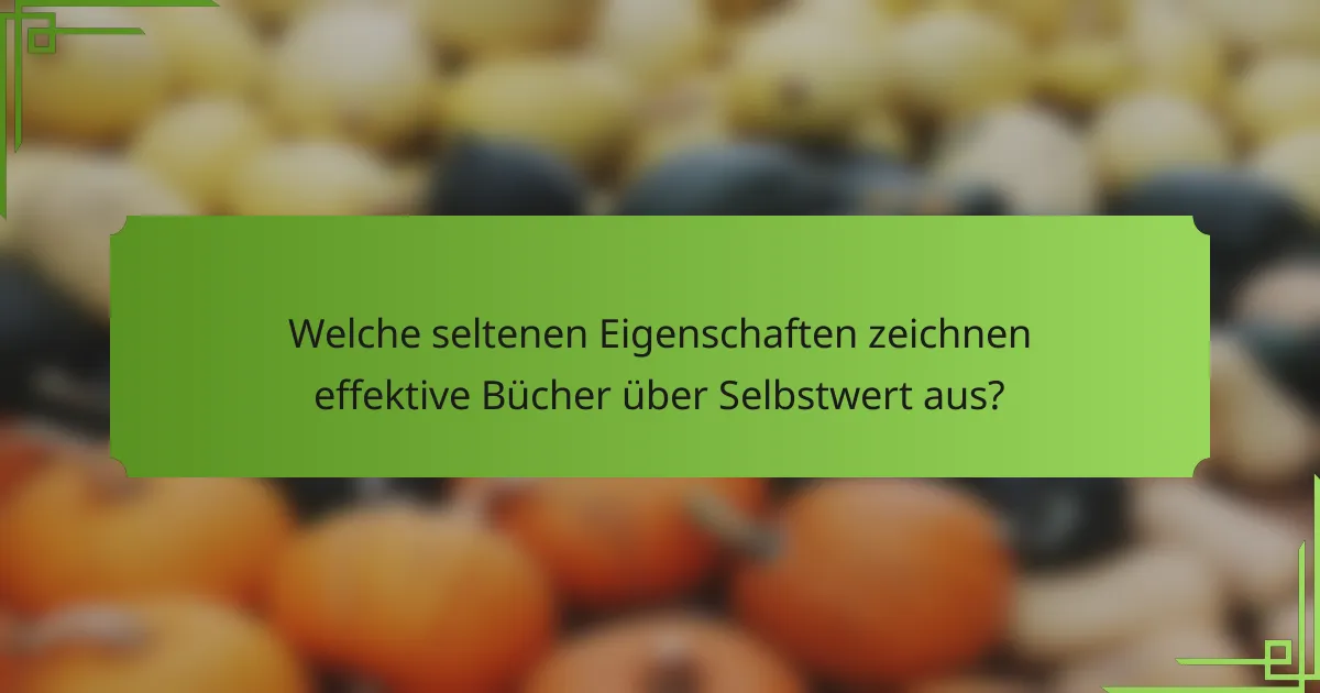 Welche seltenen Eigenschaften zeichnen effektive Bücher über Selbstwert aus?