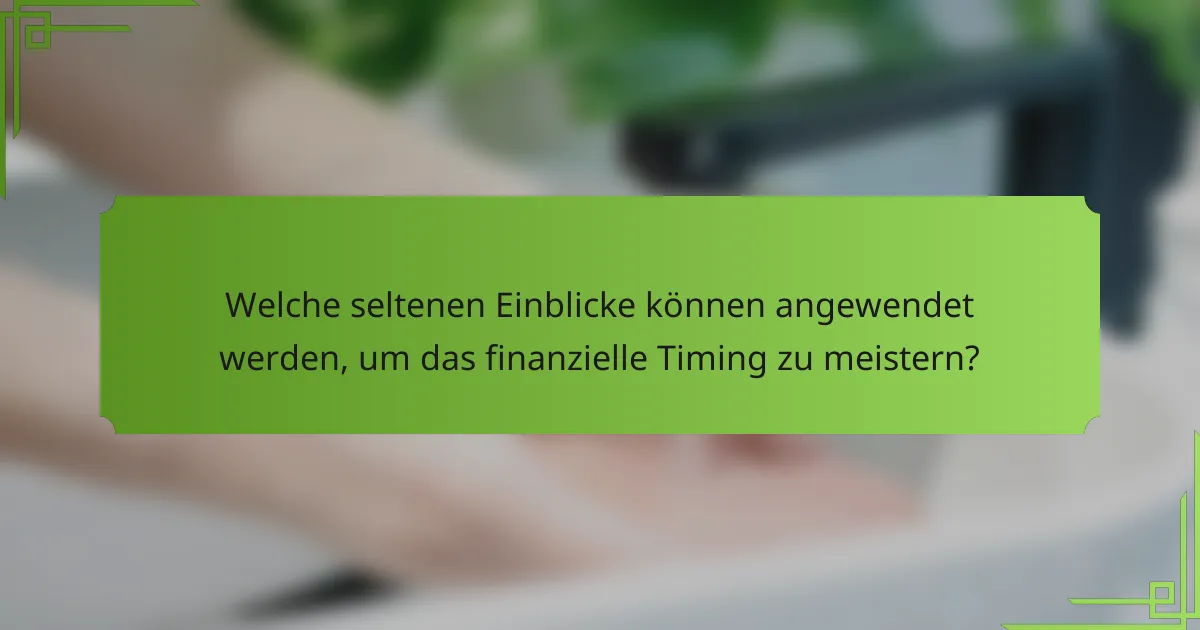 Welche seltenen Einblicke können angewendet werden, um das finanzielle Timing zu meistern?