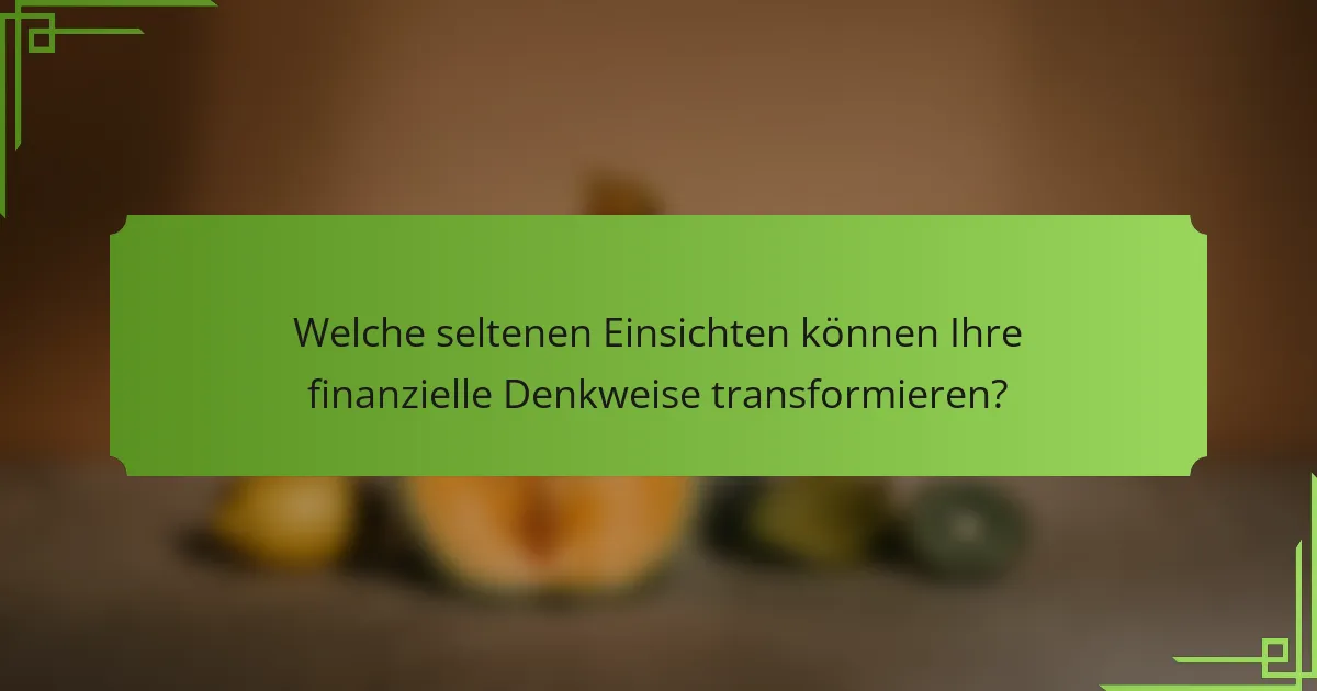 Welche seltenen Einsichten können Ihre finanzielle Denkweise transformieren?