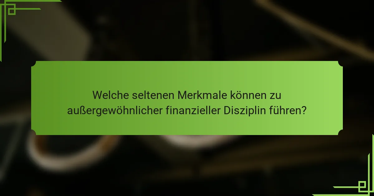 Welche seltenen Merkmale können zu außergewöhnlicher finanzieller Disziplin führen?