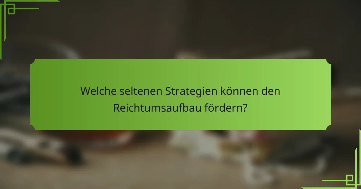 Welche seltenen Strategien können den Reichtumsaufbau fördern?