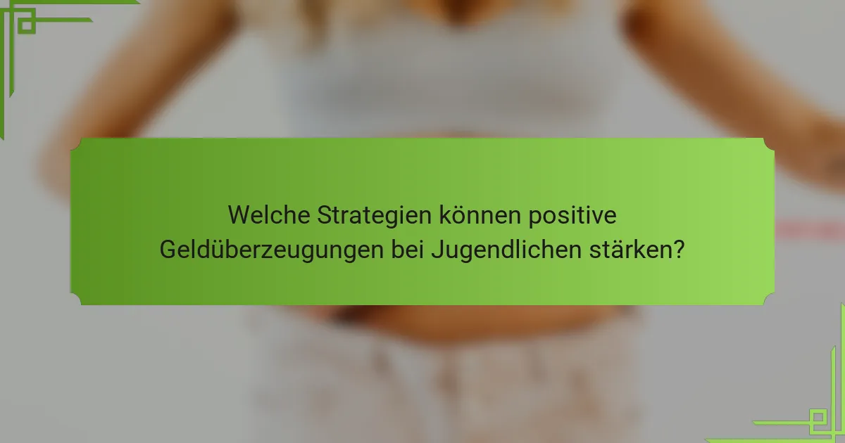 Welche Strategien können positive Geldüberzeugungen bei Jugendlichen stärken?
