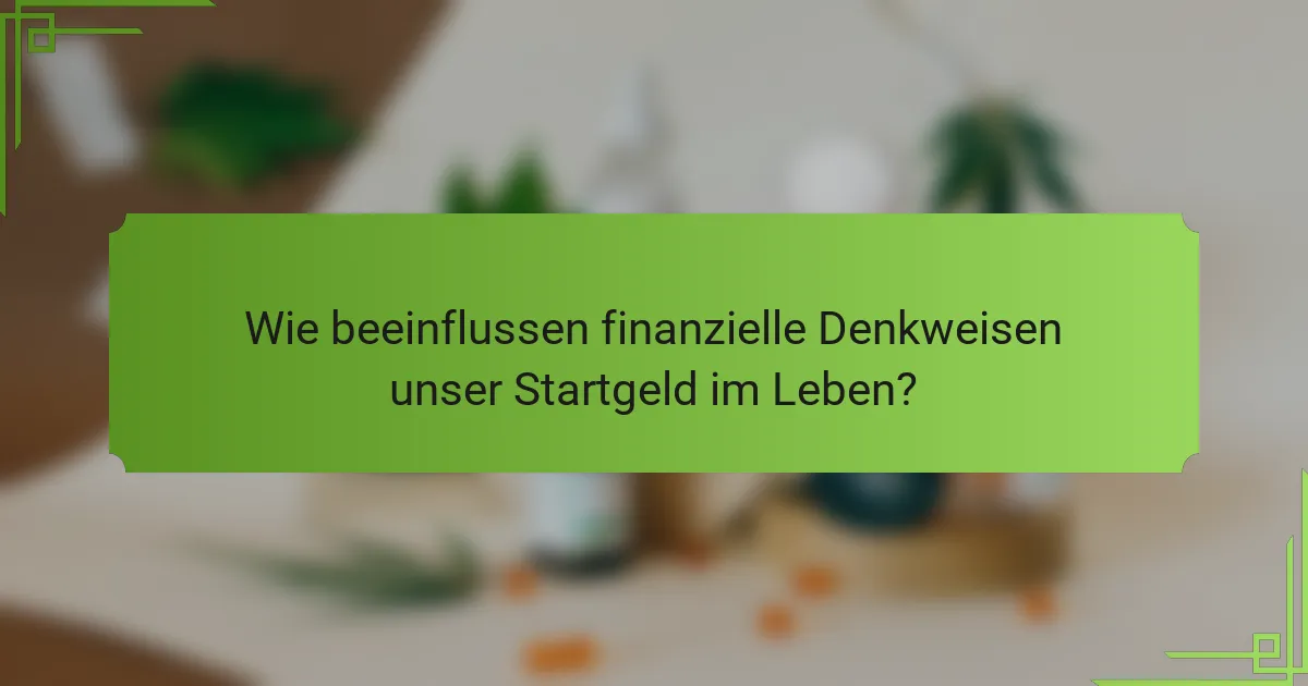 Wie beeinflussen finanzielle Denkweisen unser Startgeld im Leben?