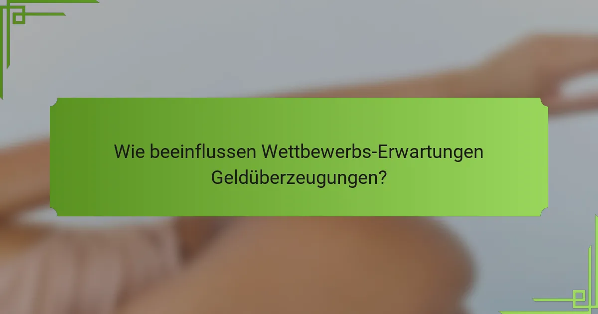 Wie beeinflussen Wettbewerbs-Erwartungen Geldüberzeugungen?
