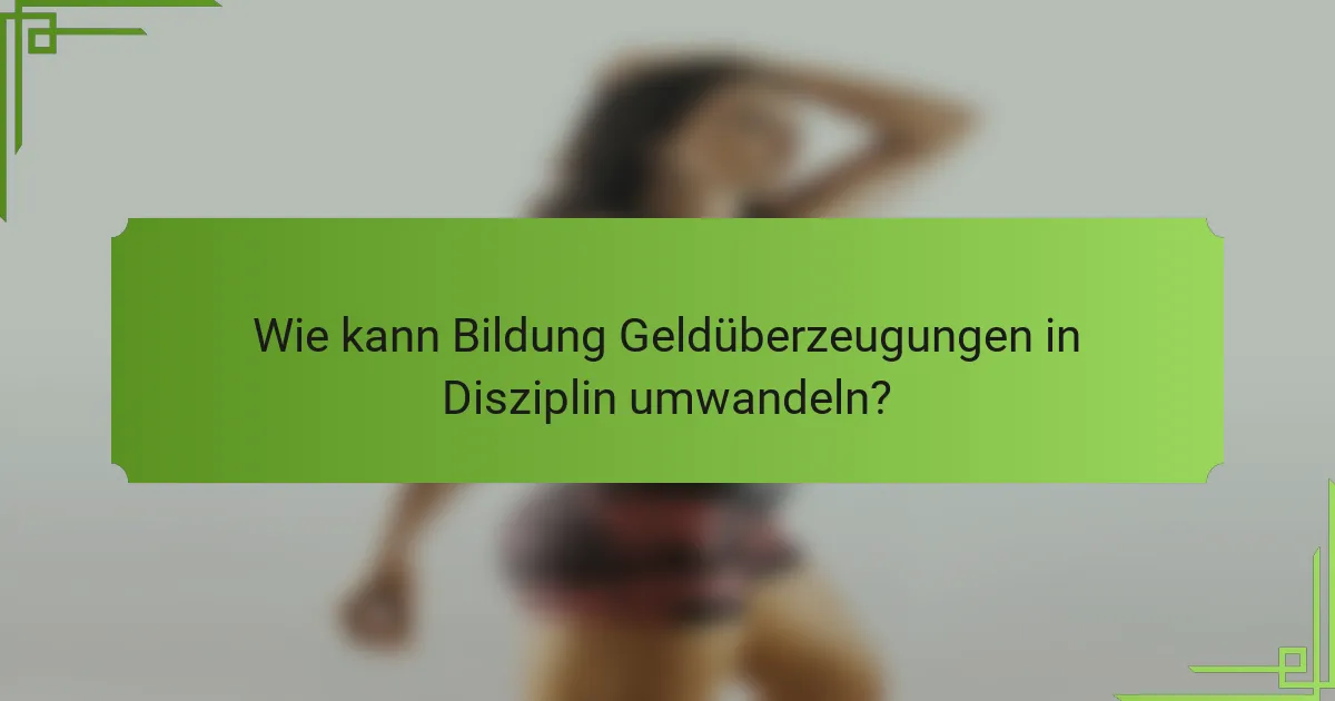 Wie kann Bildung Geldüberzeugungen in Disziplin umwandeln?