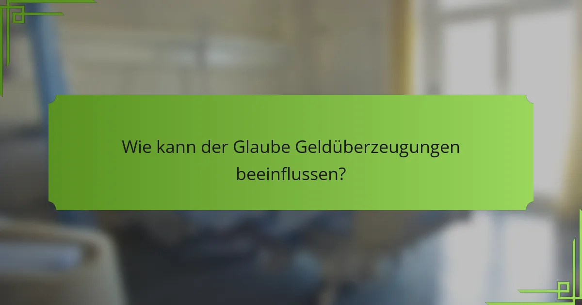 Wie kann der Glaube Geldüberzeugungen beeinflussen?
