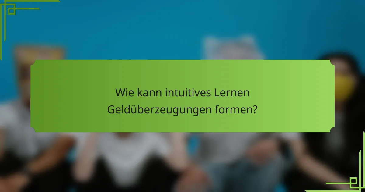 Wie kann intuitives Lernen Geldüberzeugungen formen?