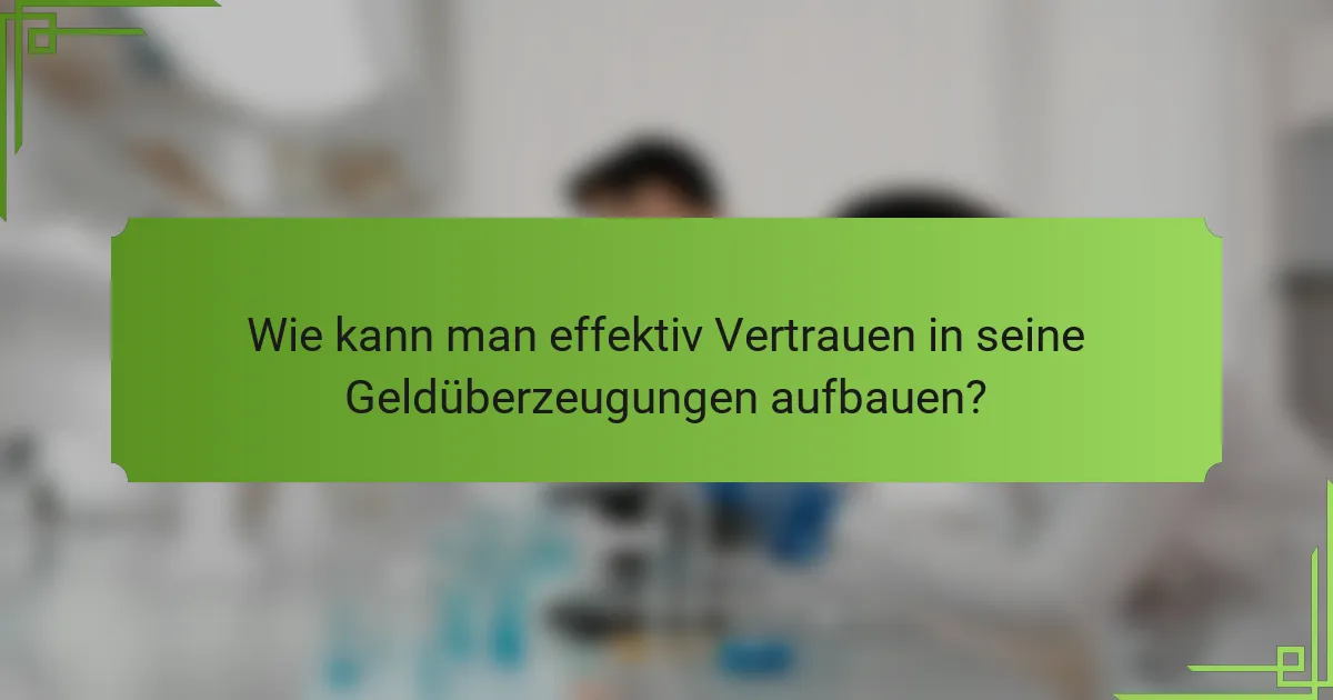 Wie kann man effektiv Vertrauen in seine Geldüberzeugungen aufbauen?
