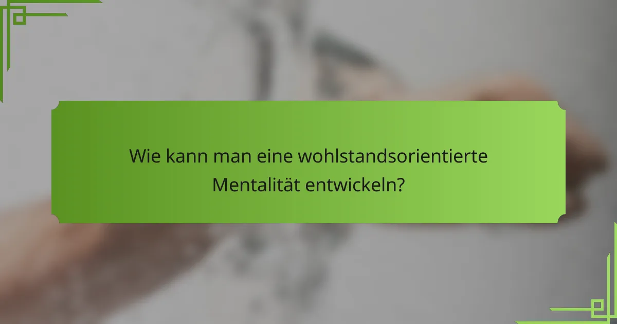Wie kann man eine wohlstandsorientierte Mentalität entwickeln?