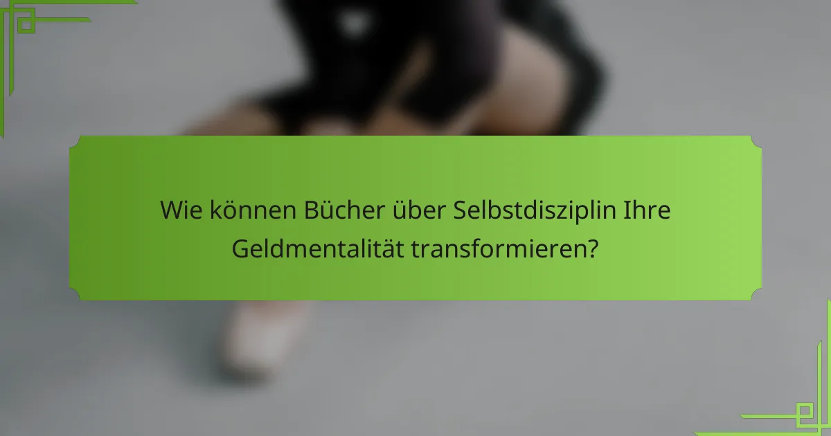 Wie können Bücher über Selbstdisziplin Ihre Geldmentalität transformieren?