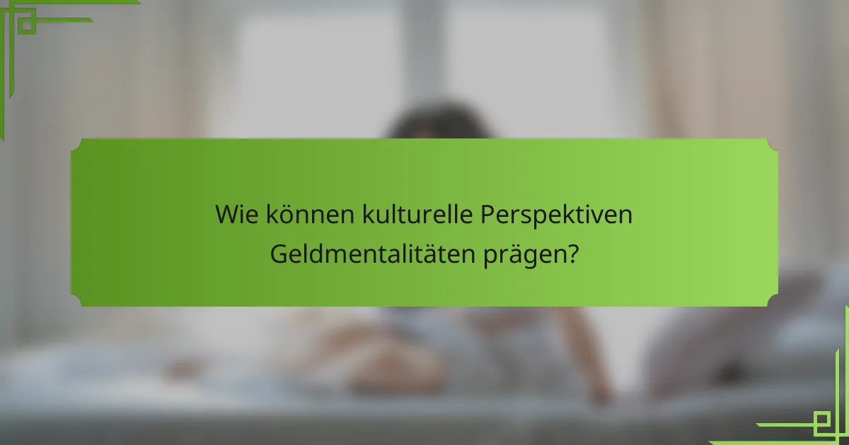 Wie können kulturelle Perspektiven Geldmentalitäten prägen?
