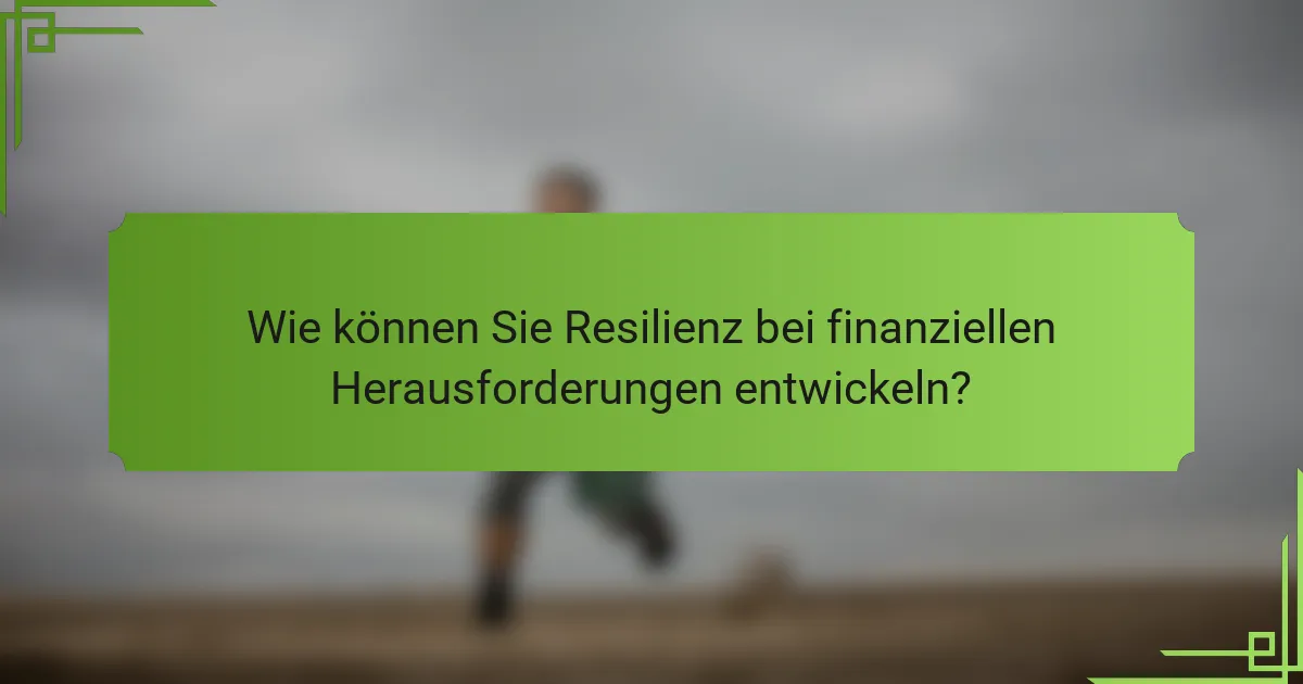 Wie können Sie Resilienz bei finanziellen Herausforderungen entwickeln?