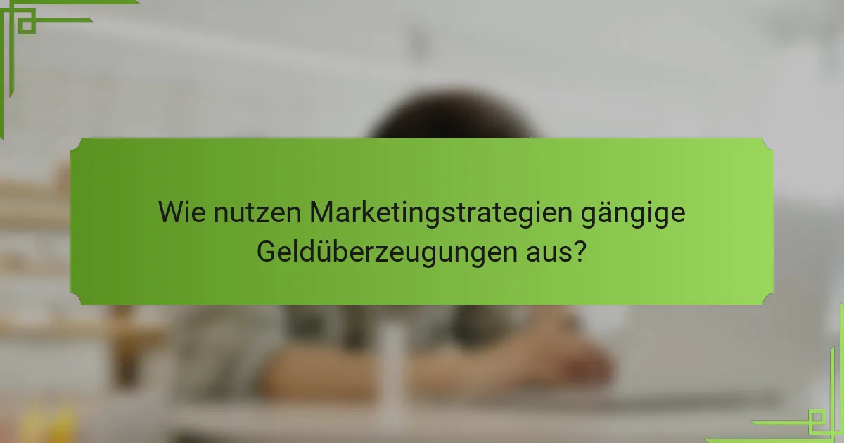 Wie nutzen Marketingstrategien gängige Geldüberzeugungen aus?