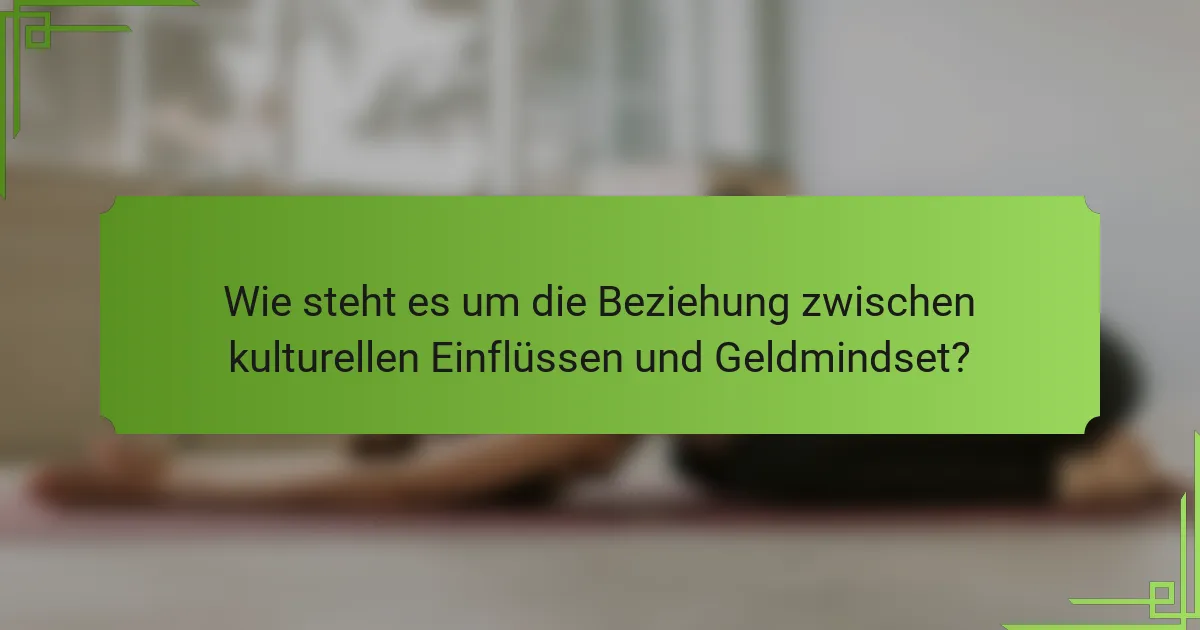 Wie steht es um die Beziehung zwischen kulturellen Einflüssen und Geldmindset?