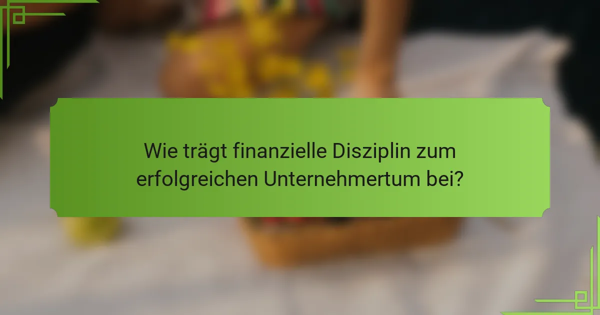 Wie trägt finanzielle Disziplin zum erfolgreichen Unternehmertum bei?
