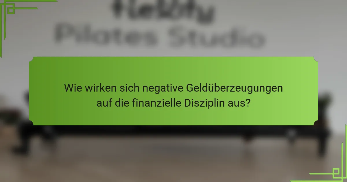 Wie wirken sich negative Geldüberzeugungen auf die finanzielle Disziplin aus?